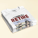 I Tried To Retire But Now I Work For My Wife - Personalized Shirt - Gift For Husband, Old Man