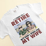 I Tried To Retire But Now I Work For My Wife - Personalized Shirt - Gift For Husband, Old Man