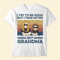 I-Try-To-Be-Good-But-I-Take-After-My-Grandma-Family-Custom-Shirt-Gift-For-Grandma