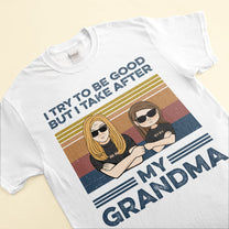 I-Try-To-Be-Good-But-I-Take-After-My-Grandma-Family-Custom-Shirt-Gift-For-Grandma