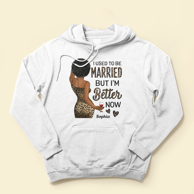 I Used To Be Married But I Am Better Now - Personalized Shirt - Birthday Gift For Divorced Woman, Woman, Single Mom
