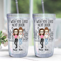 I Wish You Lived Next Door - Personalized Acrylic Tumbler With Straw