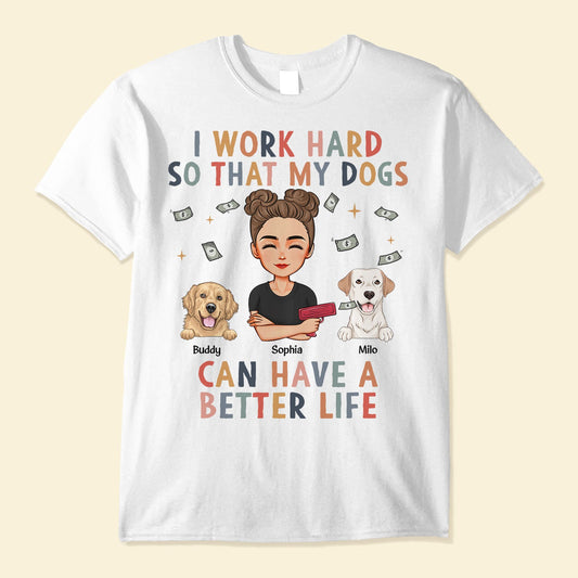 I Work Hard So My Dog Can Have A Better Life - Personalized Shirt