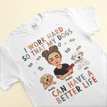 I Work Hard So My Dog Can Have A Better Life - Personalized Shirt