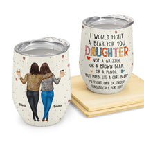 I Would Fight A Bear For You Daughter - Personalized Wine Tumbler