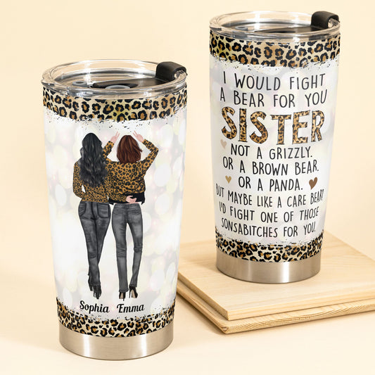 I Would Fight A Bear For You Sister Bestie - Personalized Tumbler Cup - Birthday Gift Funny Gift For Sisters, Sistas, Besties