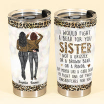 I Would Fight A Bear For You Sister Bestie - Personalized Tumbler Cup - Birthday Gift Funny Gift For Sisters, Sistas, Besties