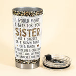 I Would Fight A Bear For You Sister Bestie - Personalized Tumbler Cup - Birthday Gift Funny Gift For Sisters, Sistas, Besties