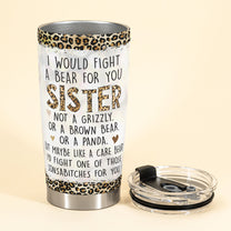 I Would Fight A Bear For You Sister Bestie - Personalized Tumbler Cup - Birthday Gift Funny Gift For Sisters, Sistas, Besties