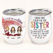 I Would Fight A Bear For You Sister Bestie - Personalized Wine Tumbler - Christmas New Year Gift For Bestie, Sister, Sistas