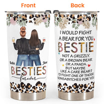 I Would Fight A Bear - Personalized Tumbler Cup - Funny Birthday Gift For Besties, Best Friends, BFF