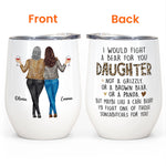 I Would Fight A Bear For You Daughter  - Personalized Wine Tumbler - Birthday, Christmas Gift For Daughter, Daughter-In-Law