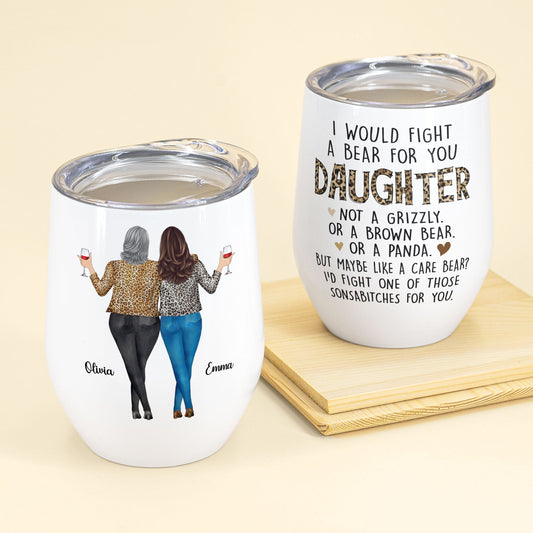 I Would Fight A Bear For You Daughter  - Personalized Wine Tumbler - Birthday, Christmas Gift For Daughter, Daughter-In-Law