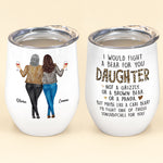 I Would Fight A Bear For You Daughter  - Personalized Wine Tumbler - Birthday, Christmas Gift For Daughter, Daughter-In-Law