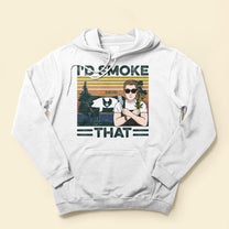 I'd Smoke That - Personalized Shirt - Birthday Gift For Man