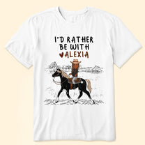 I'd Rather Be With My Horse - Personalized Shirt