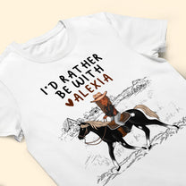 I'd Rather Be With My Horse - Personalized Shirt