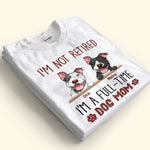 I'm Not Retired I'm A Full Time Dog Mom - Personalized Shirt
