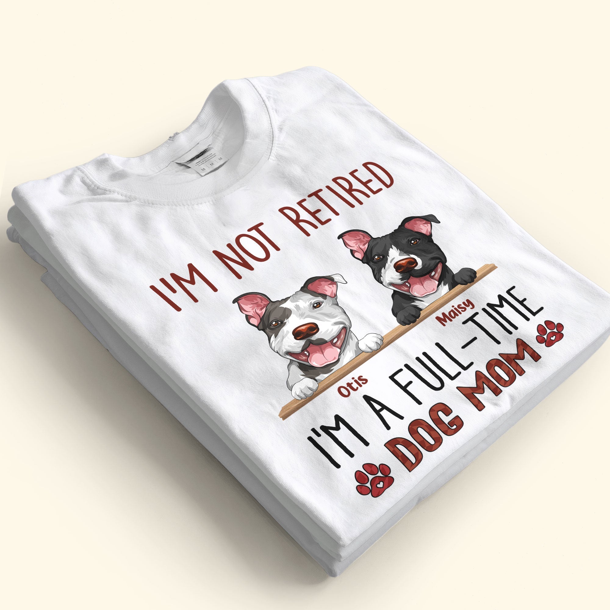 I'm Not Retired I'm A Full Time Dog Mom - Personalized Shirt