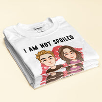 I'm Not Spoiled. My Husband Just Loves Me - Personalized Shirt