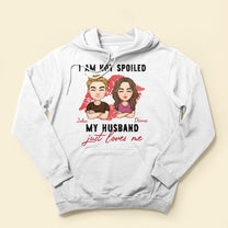 I'm Not Spoiled. My Husband Just Loves Me - Personalized Shirt