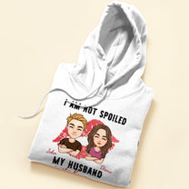 I'm Not Spoiled. My Husband Just Loves Me - Personalized Shirt