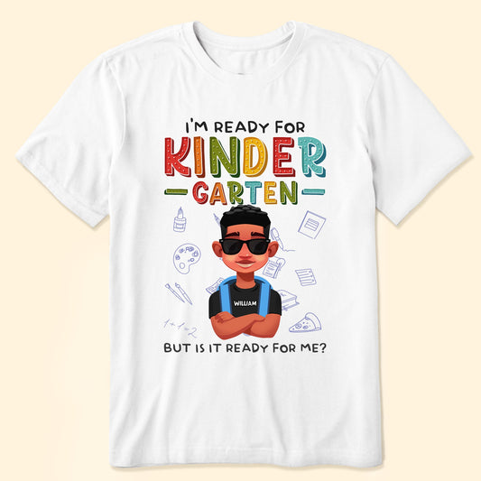 I'm Ready For Kindergarten But Is It Ready For Me? - Personalized Shirt