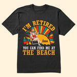 I'm Retired You Can Find Me At The Beach - Personalized Shirt
