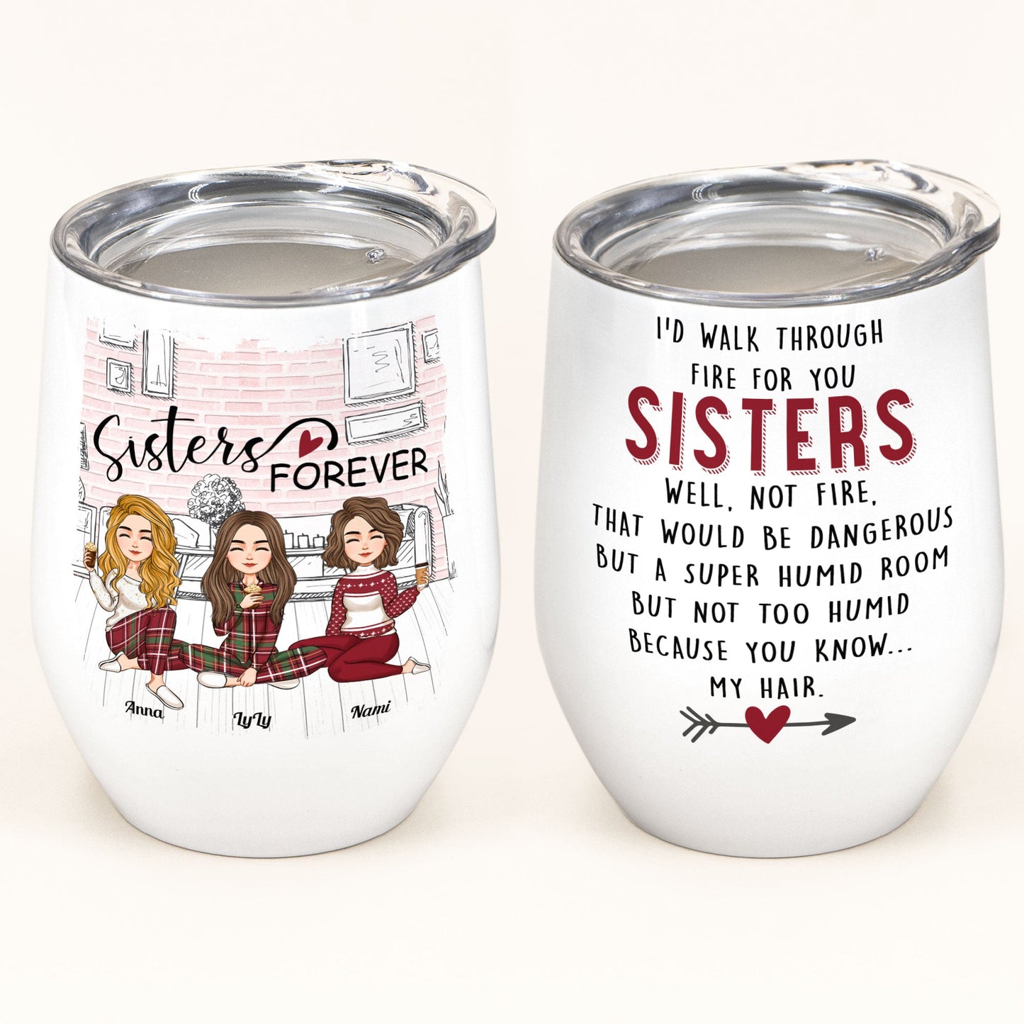 I'd Walk Through Fire For You Sisters - Personalized Wine Tumbler