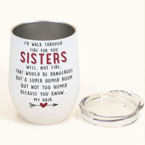 I'd Walk Through Fire For You Sisters - Personalized Wine Tumbler
