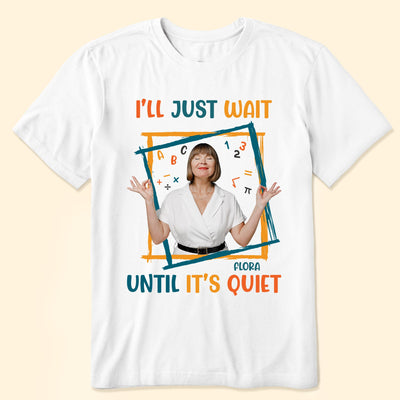 I'll Just Wait Until It's Quiet - Personalized Photo Shirt