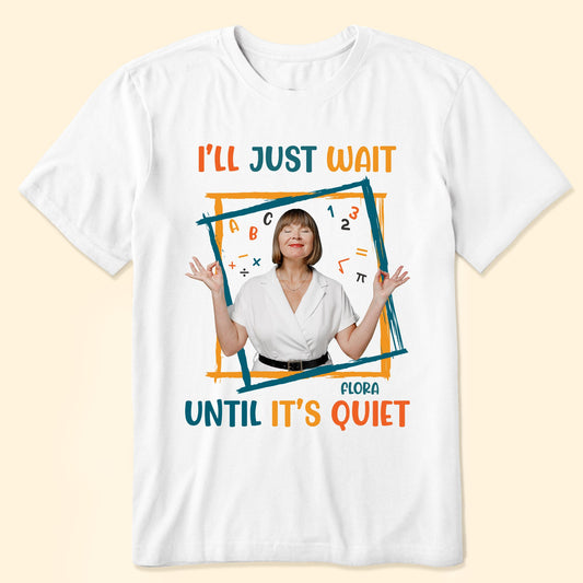 I'll Just Wait Until It's Quiet - Personalized Photo Shirt