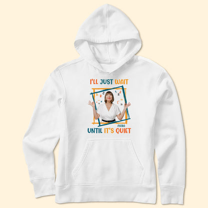 I'll Just Wait Until It's Quiet - Personalized Photo Shirt