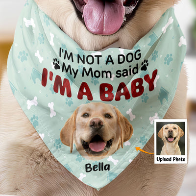 I'm Not A Dog My Mom Said I'm A Baby - Personalized Photo Dog Bandana Collar