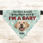 I'm Not A Dog My Mom Said I'm A Baby - Personalized Photo Dog Bandana Collar