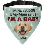 I'm Not A Dog My Mom Said I'm A Baby - Personalized Photo Dog Bandana Collar