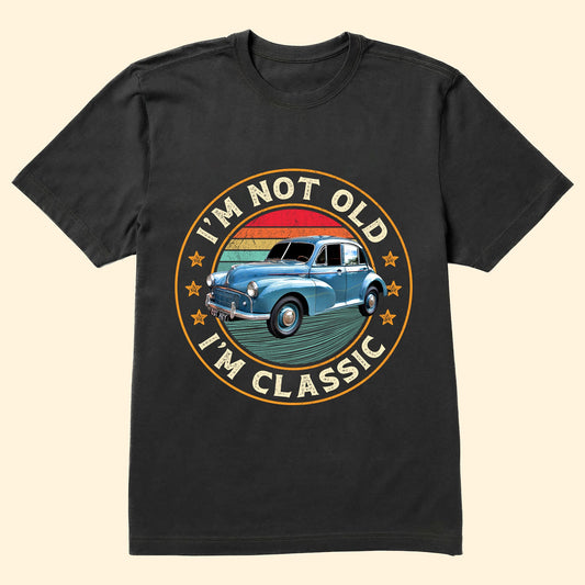 I'm Not Old, I'm Classic - Personalized Shirt