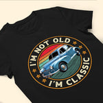 I'm Not Old, I'm Classic - Personalized Shirt