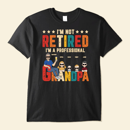 I'm Not Retired I'm A Professional Grandpa - Personalized Shirt