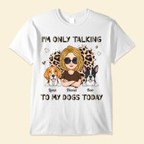 I'm Only Talking To My Dogs Today - Personalized Shirt