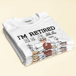 I'm Retired You Can't Make Me - Personalized Shirt