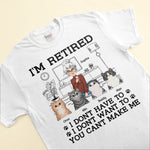 I'm Retired You Can't Make Me - Personalized Shirt