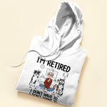 I'm Retired, You Don't Make Me - Personalized Shirt