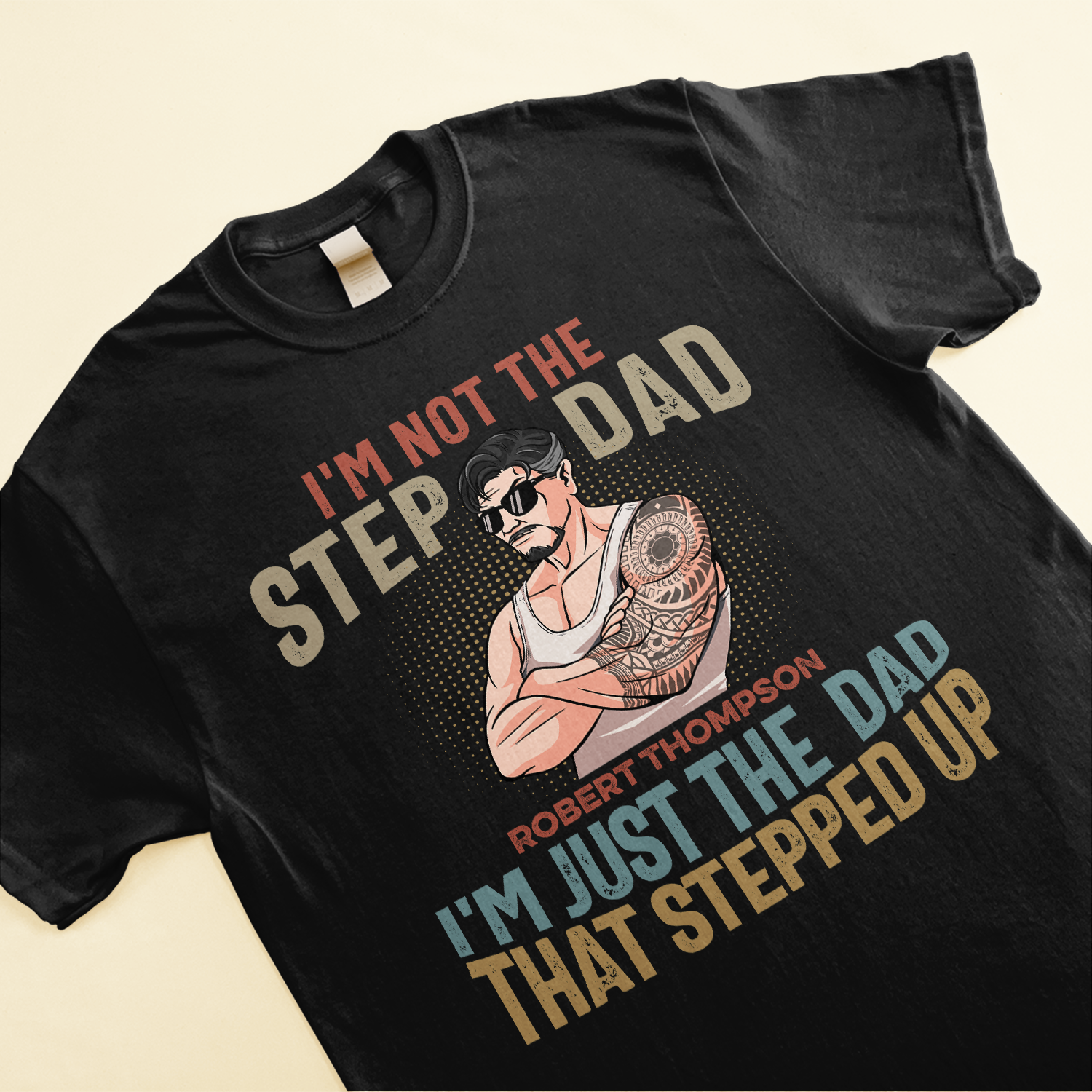 I'm Not The Step Dad I'm Just The Dad That Stepped Up - Personalized Shirt - Father's Day, Birthday Gift For Dad, Papa, Father, Daddy