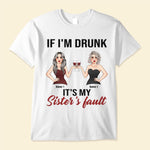 If I'm Drunk, It's My Sister's Fault - Personalized Shirt - Birthday Gift For Wine Lovers