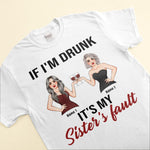 If I'm Drunk, It's My Sister's Fault - Personalized Shirt - Birthday Gift For Wine Lovers