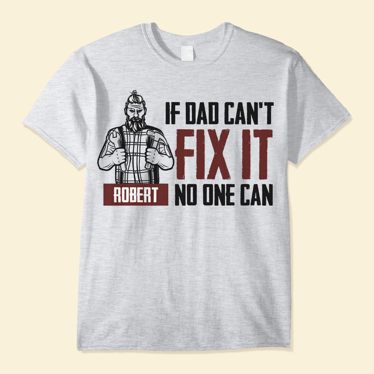 If Dad Can'T Fix It No One Can  - Personalized Shirt - Father's Day, Birthday, Anniversary Gift For Dad, Father, Dada, Husband
