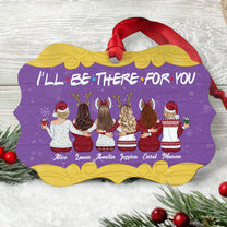 I'll Be There For You - Personalized Aluminum Ornament - Christmas Gift For Friends