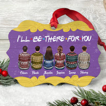 I Will Be There For You - Personalized Aluminum Ornament - Christmas Gift For Friends