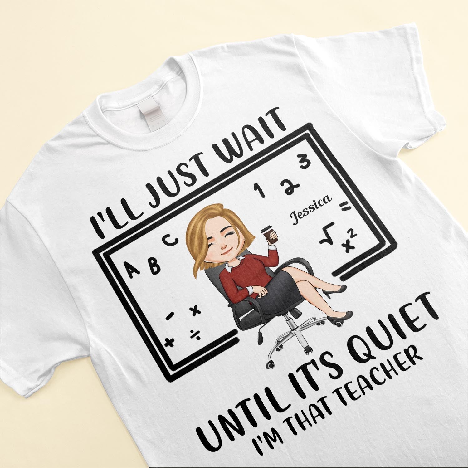 I'll Just Wait Until It's Quiet - Personalized Shirt - Birthday, Funny Gift For Teacher, Teaching Assistant, Colleagues, School Worker